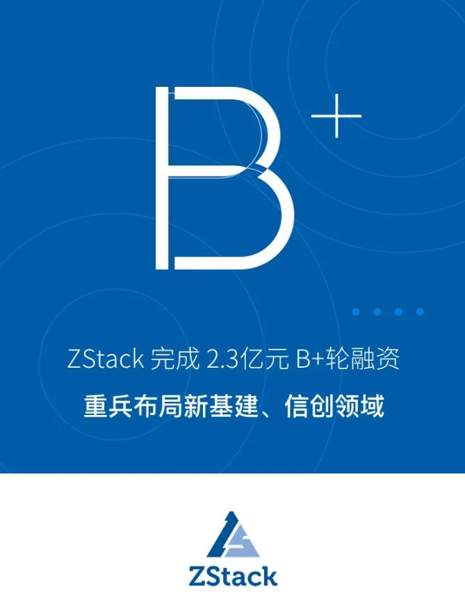 ZStack完成2.3亿元B+轮融资，重兵布局新基建、信创领域