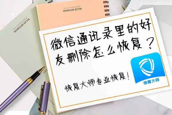 微信通讯录好友删除怎么恢复？专业恢复，这三个方法就能做到！