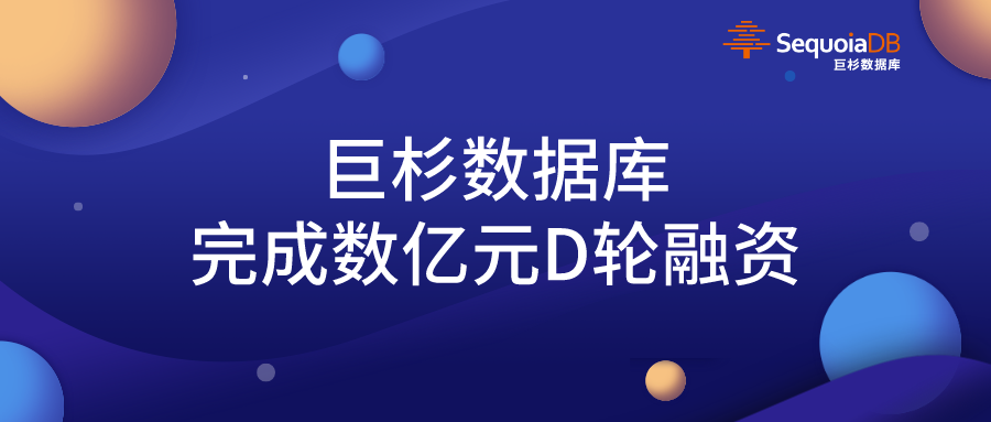 巨杉数据库完成数亿元D轮融资，引领金融级分布式数据库发展