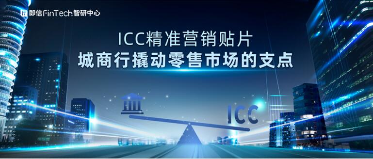 即信Fintech智研中心：ICC精准营销贴片 城商行撬动零售市场的支点