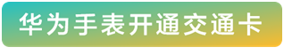 开通华为手表交通卡，乘公交搭地铁享优惠