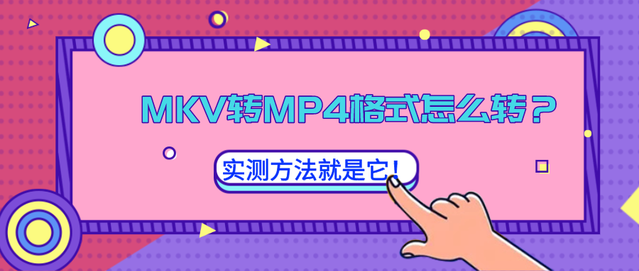 MKV转MP4格式怎么转？实测方法就是它！