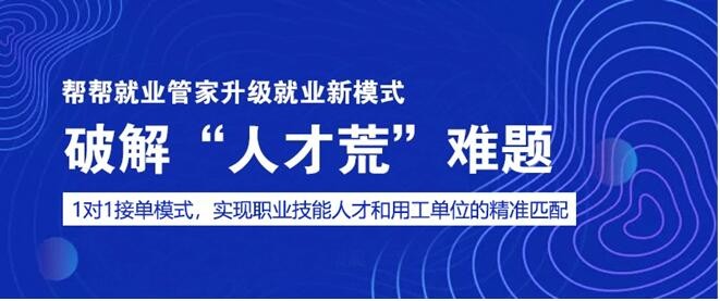 帮帮就业管家升级就业新模式 精准破解“人才荒”难题