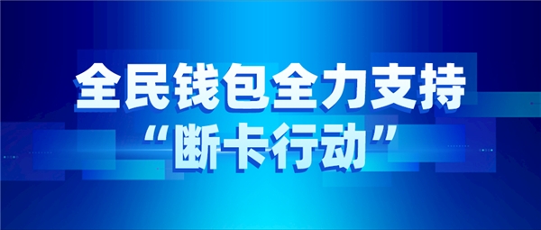 全民科技旗下全民钱包全力支持“断卡行动”