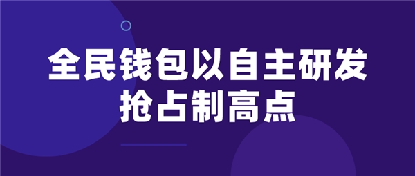 全民科技旗下全民钱包以自主研发抢占制高点