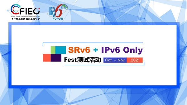 2021 SRv6+IPv6 Only Fest测试大会来袭 
聚焦IPv6创新与应用