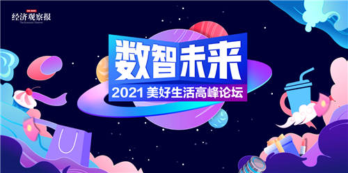 数智赋能未来消费 经济观察报2021美好生活高峰论坛即将上线