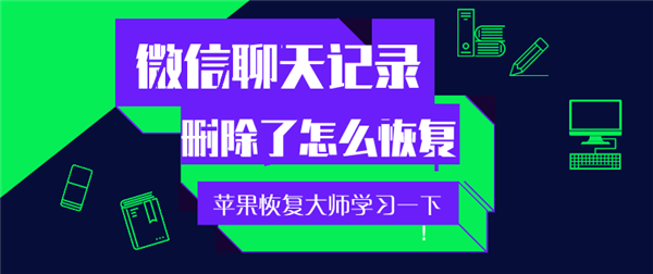 手机微信聊天记录删除了怎么恢复？赶紧学习一下！