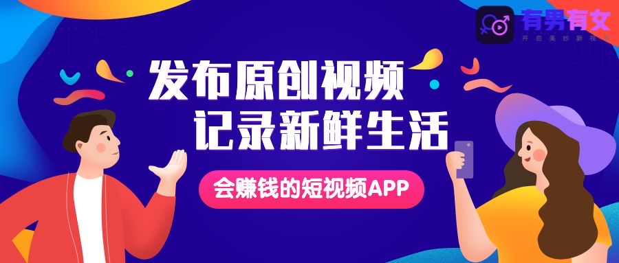 有男有女APP全新公测，开启短视频价值创业新时代！